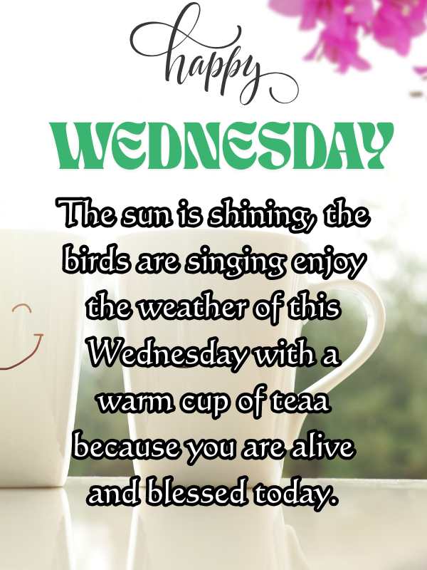 Happy Wednesday Blessings​ enjoy your day with a warm cup of tea